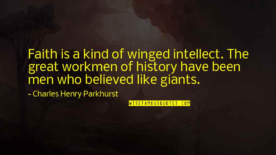Workmen Quotes By Charles Henry Parkhurst: Faith is a kind of winged intellect. The