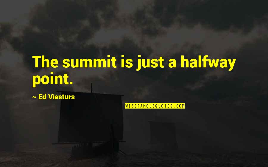 Workmens Boots Quotes By Ed Viesturs: The summit is just a halfway point.