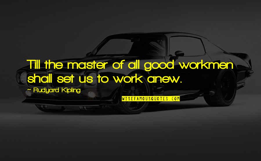 Workmen's Quotes By Rudyard Kipling: Till the master of all good workmen shall