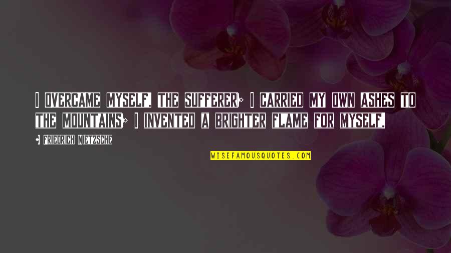 Workmyass Quotes By Friedrich Nietzsche: I overcame myself, the sufferer; I carried my Workmyass Quotes By Friedrich Nietzsche: I overcame myself, the sufferer; I carried my