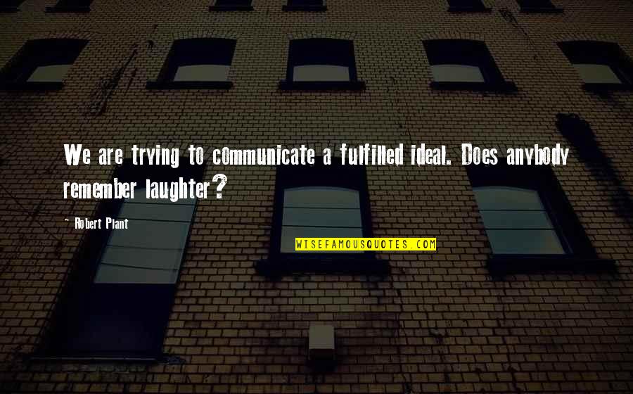 Workmyass Quotes By Robert Plant: We are trying to communicate a fulfilled ideal.