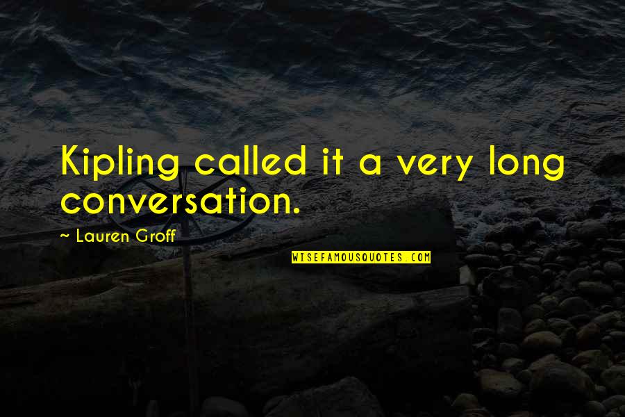 Workour Quotes By Lauren Groff: Kipling called it a very long conversation.