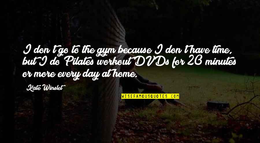 Workout At Home Quotes By Kate Winslet: I don't go to the gym because I