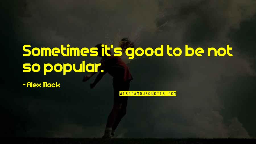Workout Beast Quotes By Alex Mack: Sometimes it's good to be not so popular. Workout Beast Quotes By Alex Mack: Sometimes it's good to be not so popular.
