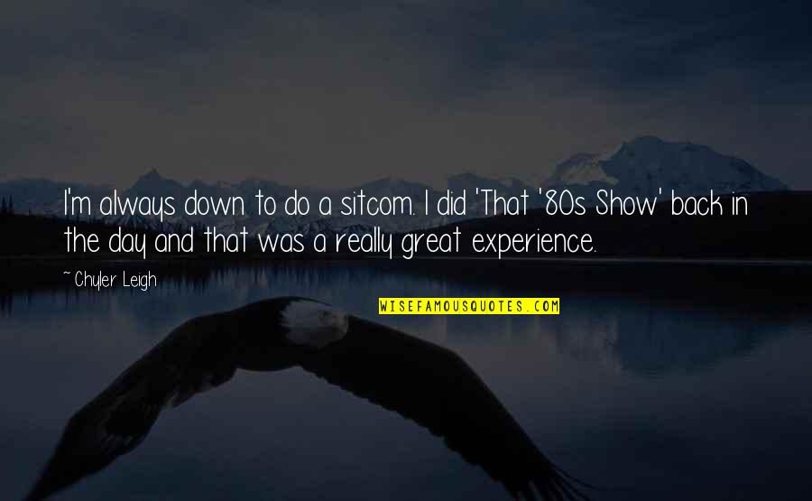 Workout Beast Quotes By Chyler Leigh: I'm always down to do a sitcom. I Workout Beast Quotes By Chyler Leigh: I'm always down to do a sitcom. I
