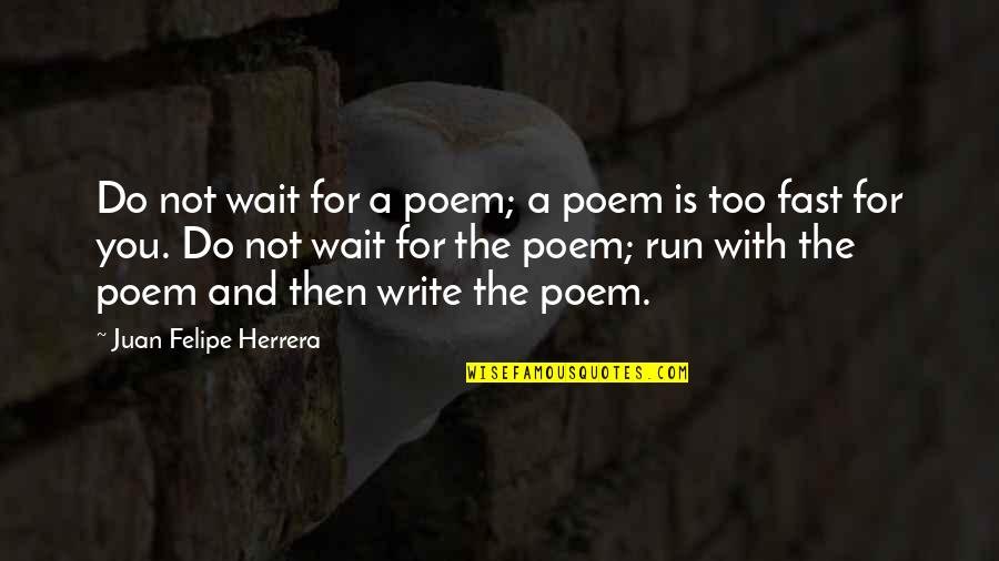 Workout Buddies Quotes By Juan Felipe Herrera: Do not wait for a poem; a poem