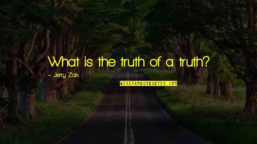 Workout Exhaustion Quotes By Jerry Zak: What is the truth of a truth?