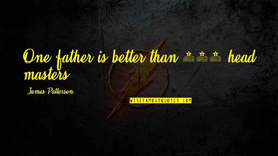 Workout Happy Quotes By James Patterson: One father is better than 100 head masters
