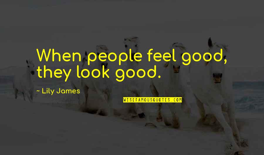 Workout Happy Quotes By Lily James: When people feel good, they look good.