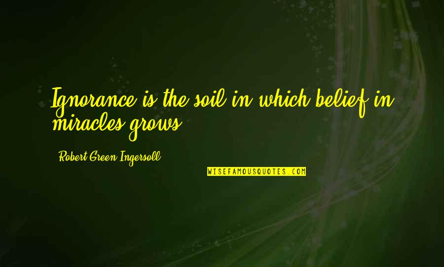 Workout Hard Quotes By Robert Green Ingersoll: Ignorance is the soil in which belief in