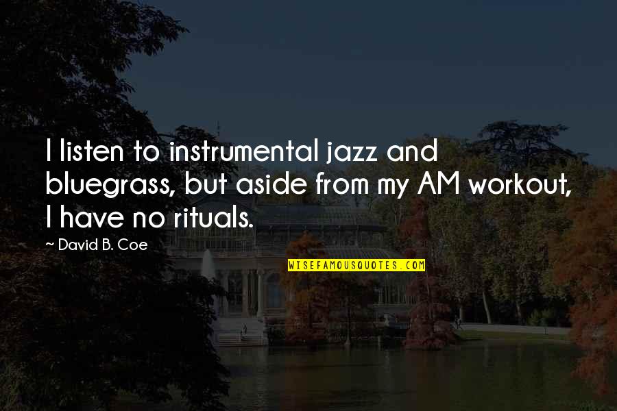 Workout Quotes By David B. Coe: I listen to instrumental jazz and bluegrass, but