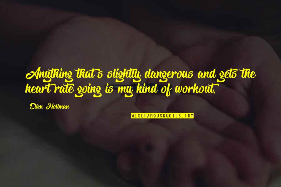 Workout Quotes By Ellen Hollman: Anything that's slightly dangerous and gets the heart
