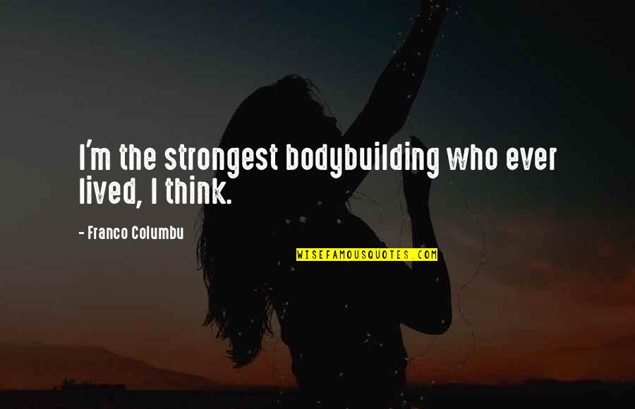 Workout Quotes By Franco Columbu: I'm the strongest bodybuilding who ever lived, I