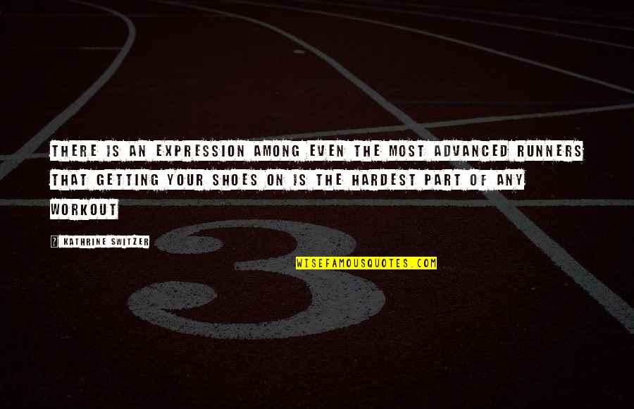 Workout Quotes By Kathrine Switzer: There is an expression among even the most