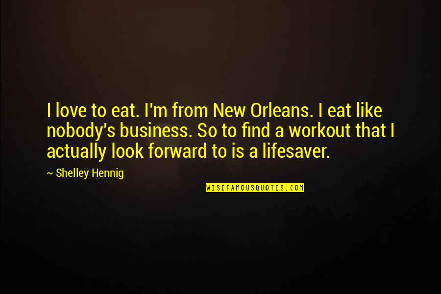 Workout Quotes By Shelley Hennig: I love to eat. I'm from New Orleans.