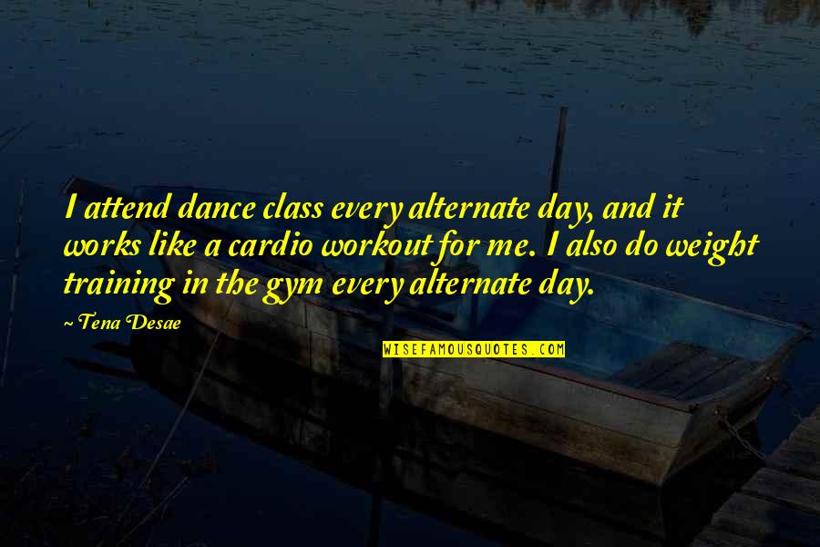 Workout Quotes By Tena Desae: I attend dance class every alternate day, and
