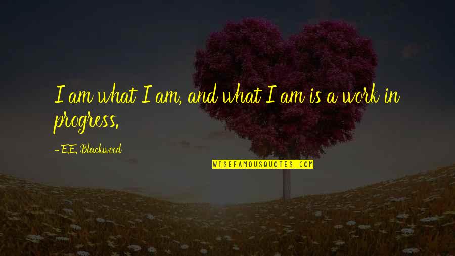 Workout Shirts Quotes By E.E. Blackwood: I am what I am, and what I