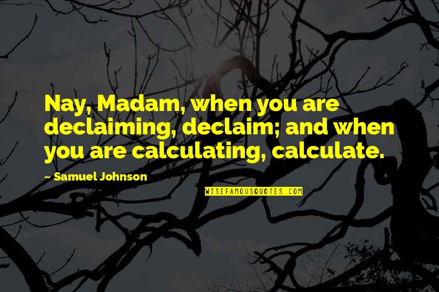 Workout Shirts Quotes By Samuel Johnson: Nay, Madam, when you are declaiming, declaim; and