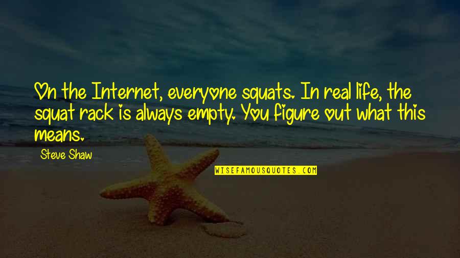 Workout Squat Quotes By Steve Shaw: On the Internet, everyone squats. In real life,