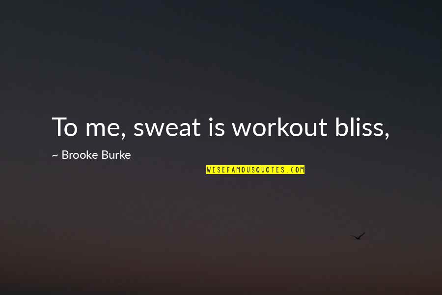 Workout Sweat Quotes By Brooke Burke: To me, sweat is workout bliss,
