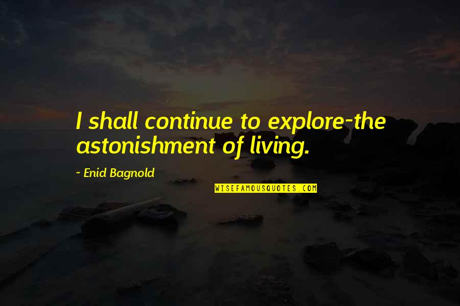 Workout Sweating Quotes By Enid Bagnold: I shall continue to explore-the astonishment of living.