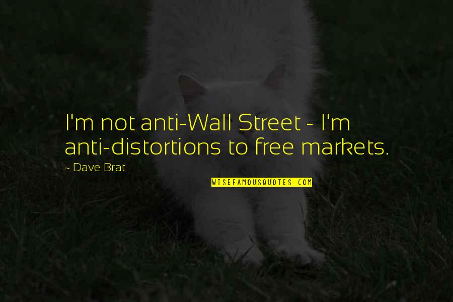 Workout Therapy Quotes By Dave Brat: I'm not anti-Wall Street - I'm anti-distortions to