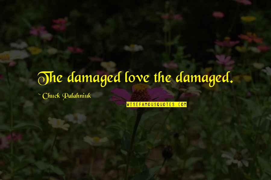 Workout Week Quotes By Chuck Palahniuk: The damaged love the damaged. Workout Week Quotes By Chuck Palahniuk: The damaged love the damaged.