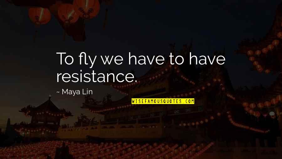 Workplace Attitude Quotes By Maya Lin: To fly we have to have resistance.
