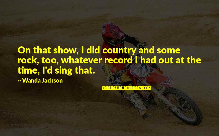 Workplace Attitude Quotes By Wanda Jackson: On that show, I did country and some