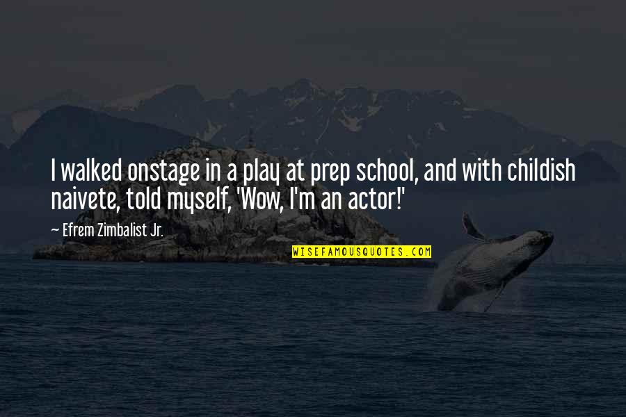 Workplace Backstabbing Quotes By Efrem Zimbalist Jr.: I walked onstage in a play at prep Workplace Backstabbing Quotes By Efrem Zimbalist Jr.: I walked onstage in a play at prep
