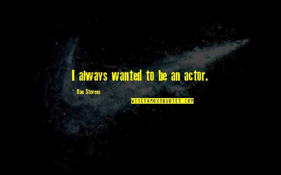 Workplace Bias Quotes By Dan Stevens: I always wanted to be an actor.