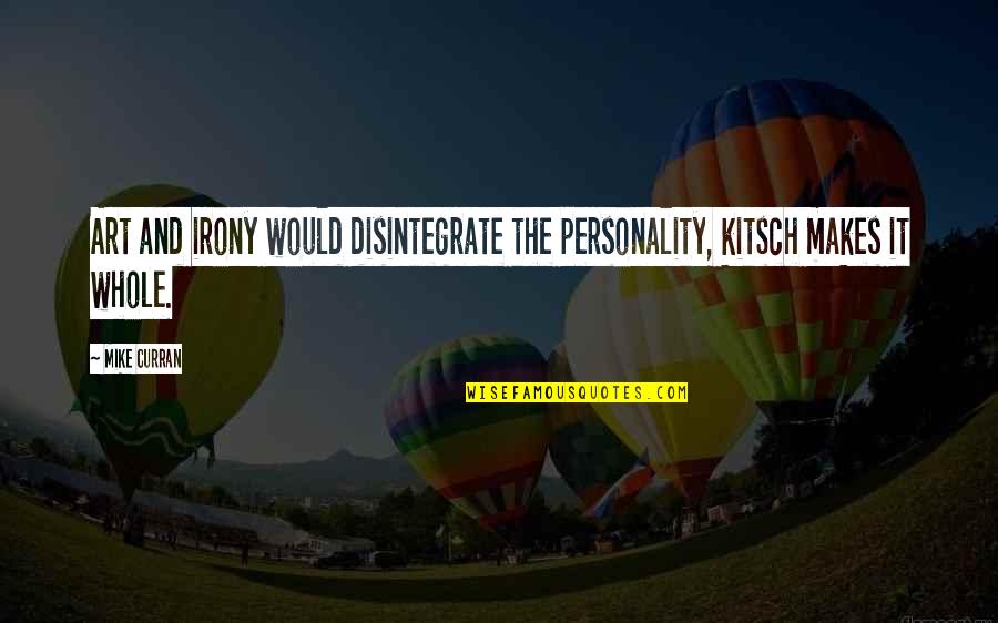 Workplace Bias Quotes By Mike Curran: Art and irony would disintegrate the personality, kitsch