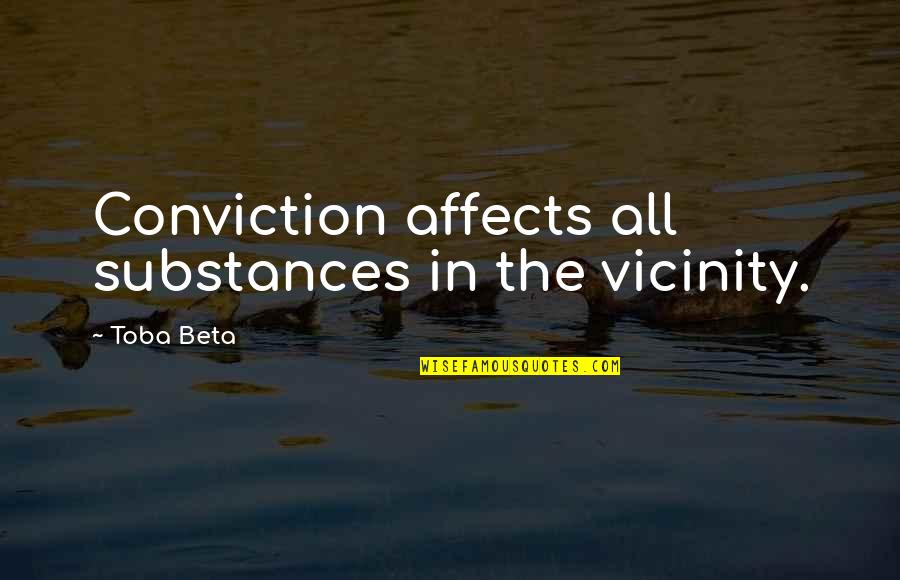 Workplace Encouraging Quotes By Toba Beta: Conviction affects all substances in the vicinity.