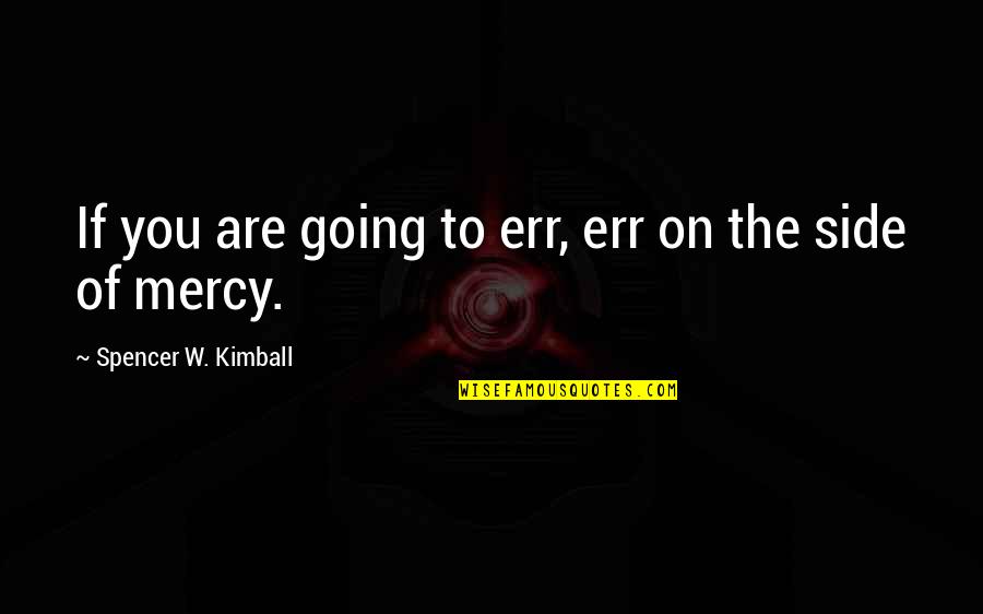 Workplace Engagement Quotes By Spencer W. Kimball: If you are going to err, err on