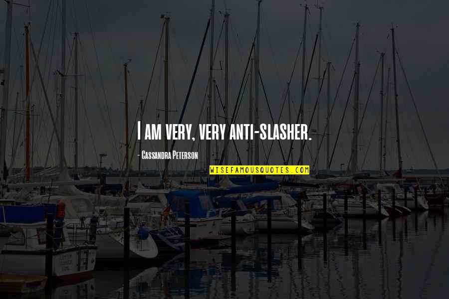 Workplace Friendships Quotes By Cassandra Peterson: I am very, very anti-slasher. Workplace Friendships Quotes By Cassandra Peterson: I am very, very anti-slasher.