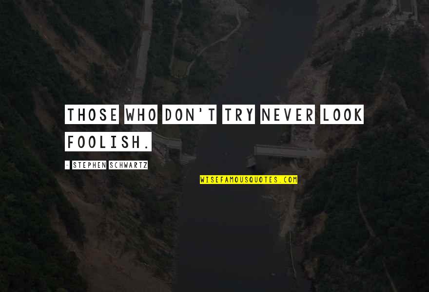 Workplace Friendships Quotes By Stephen Schwartz: Those who don't try never look foolish. Workplace Friendships Quotes By Stephen Schwartz: Those who don't try never look foolish.
