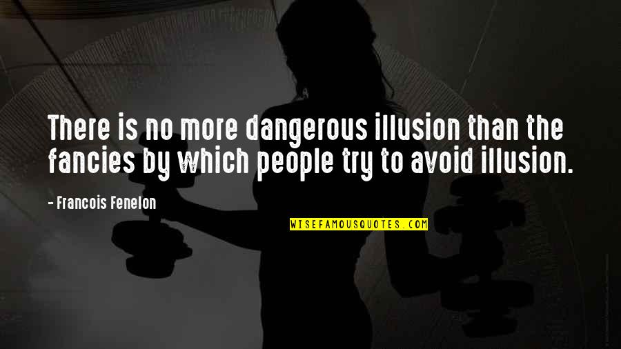 Workplace Motivation Quotes By Francois Fenelon: There is no more dangerous illusion than the Workplace Motivation Quotes By Francois Fenelon: There is no more dangerous illusion than the