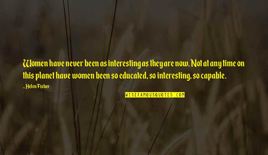 Workplace Relationship Quotes By Helen Fisher: Women have never been as interesting as they