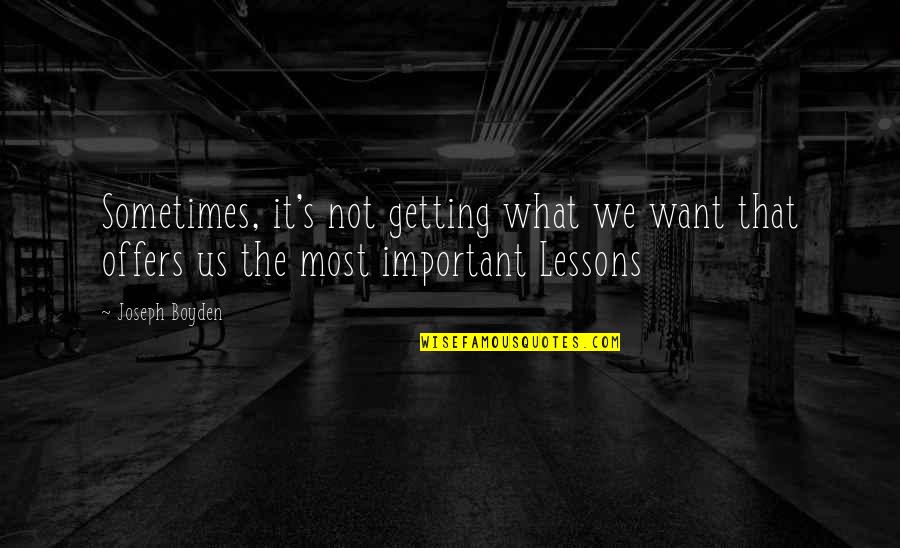 Workplace Relationship Quotes By Joseph Boyden: Sometimes, it's not getting what we want that