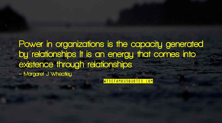 Workplace Relationships Quotes By Margaret J. Wheatley: Power in organizations is the capacity generated by