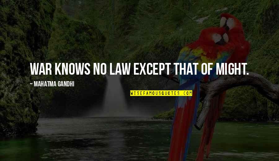 Workplace Safety Quotes By Mahatma Gandhi: War knows no law except that of might.