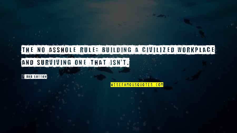 Workplace That Quotes By Bob Sutton: The No Asshole Rule: Building a Civilized Workplace