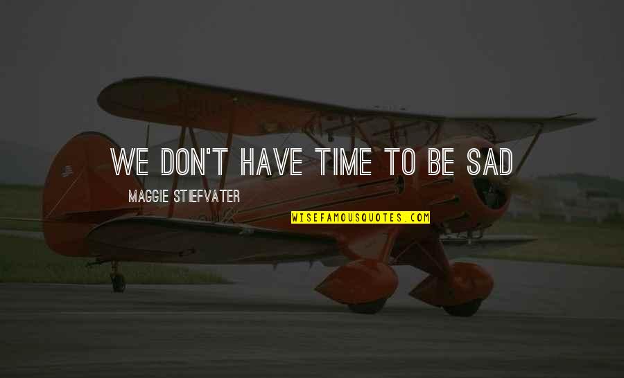 Workplace Work Disappointment Quotes By Maggie Stiefvater: We don't have time to be sad Workplace Work Disappointment Quotes By Maggie Stiefvater: We don't have time to be sad