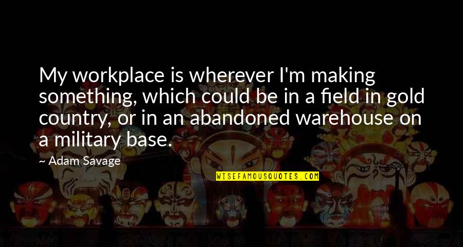 Workplace Work Quotes By Adam Savage: My workplace is wherever I'm making something, which Workplace Work Quotes By Adam Savage: My workplace is wherever I'm making something, which