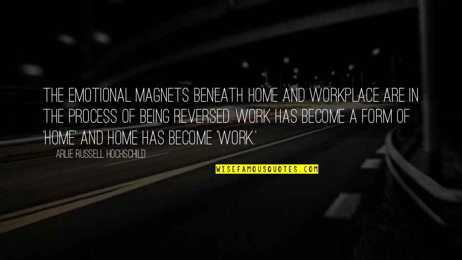 Workplace Work Quotes By Arlie Russell Hochschild: The emotional magnets beneath home and workplace are Workplace Work Quotes By Arlie Russell Hochschild: The emotional magnets beneath home and workplace are
