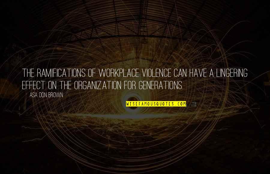 Workplace Work Quotes By Asa Don Brown: The ramifications of workplace violence can have a Workplace Work Quotes By Asa Don Brown: The ramifications of workplace violence can have a
