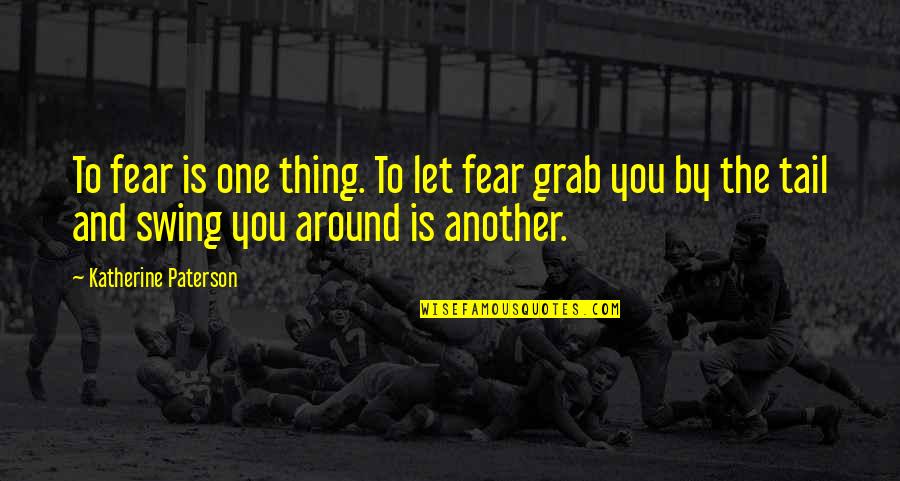 Workplace Work Quotes By Katherine Paterson: To fear is one thing. To let fear Workplace Work Quotes By Katherine Paterson: To fear is one thing. To let fear