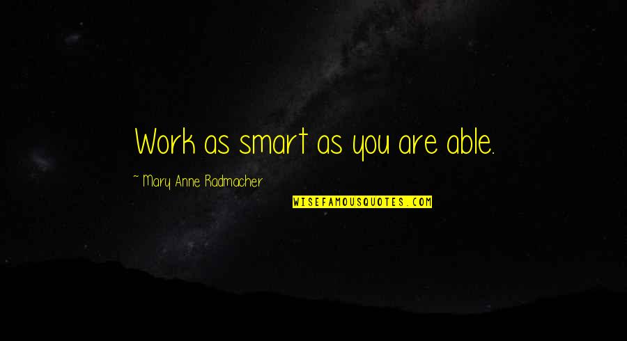 Workplace Work Quotes By Mary Anne Radmacher: Work as smart as you are able. Workplace Work Quotes By Mary Anne Radmacher: Work as smart as you are able.