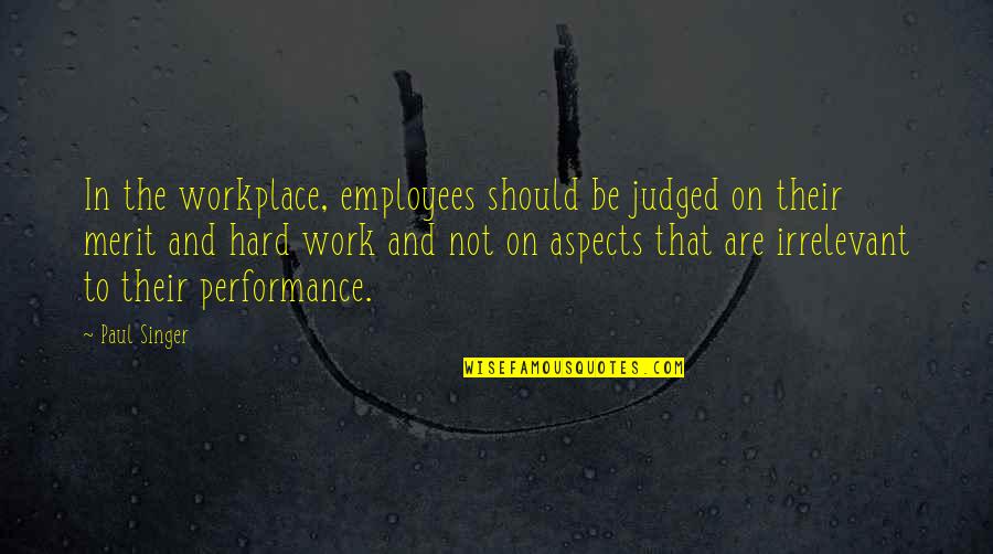 Workplace Work Quotes By Paul Singer: In the workplace, employees should be judged on Workplace Work Quotes By Paul Singer: In the workplace, employees should be judged on