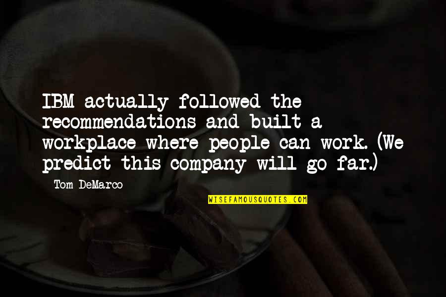 Workplace Work Quotes By Tom DeMarco: IBM actually followed the recommendations and built a Workplace Work Quotes By Tom DeMarco: IBM actually followed the recommendations and built a
